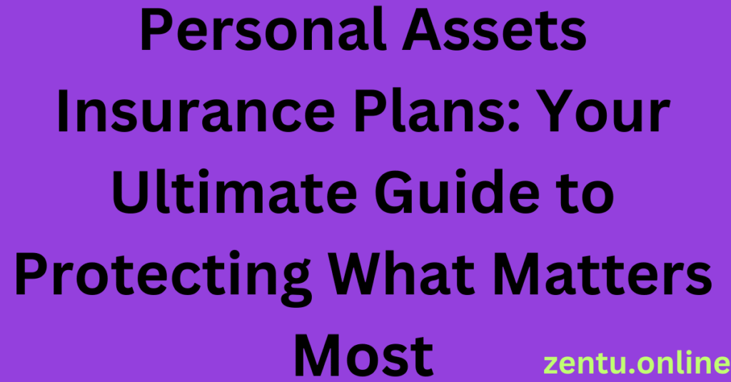 Personal Assets Insurance Plans: Your Ultimate Guide to Protecting What Matters Most Personal Assets Insurance Plans: Your Ultimate Guide to Protecting What Matters Most