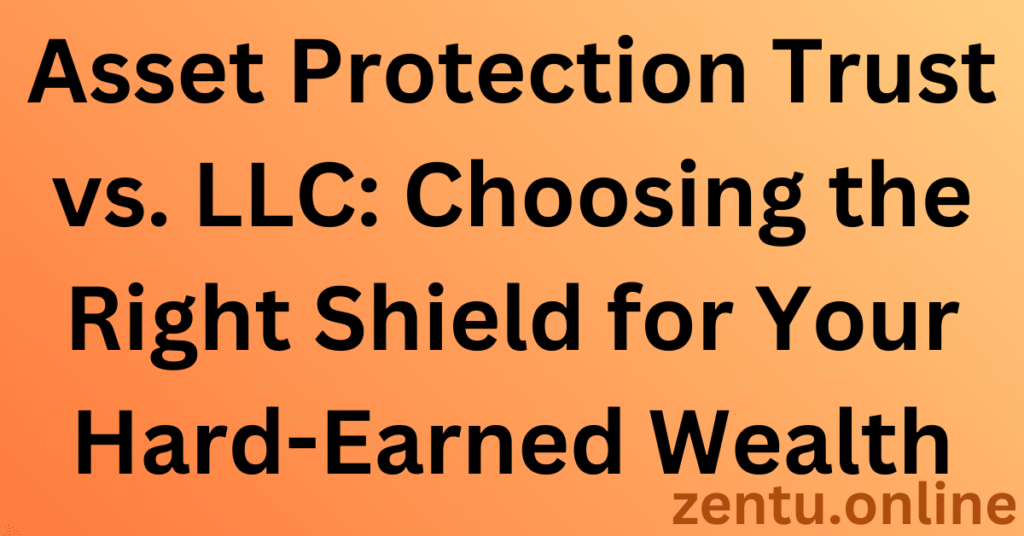 Asset Protection Trust vs. LLC: Choosing the Right Shield for Your Hard-Earned Wealth Asset Protection Trust vs. LLC: Choosing the Right Shield for Your Hard-Earned Wealth
