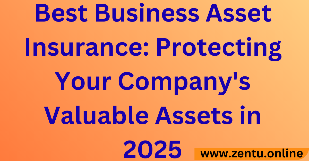 Best Business Asset Insurance: Protecting Your Company's Valuable Assets in 2025