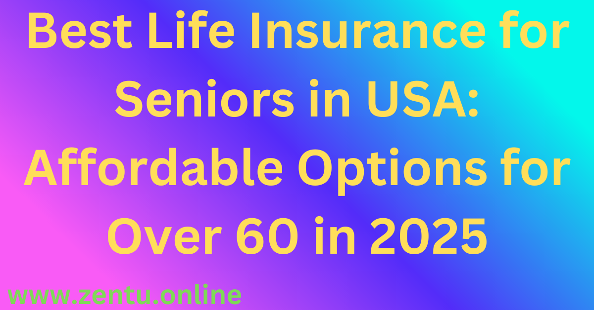Best Life Insurance for Seniors in USA: Affordable Options for Over 60 in 2025