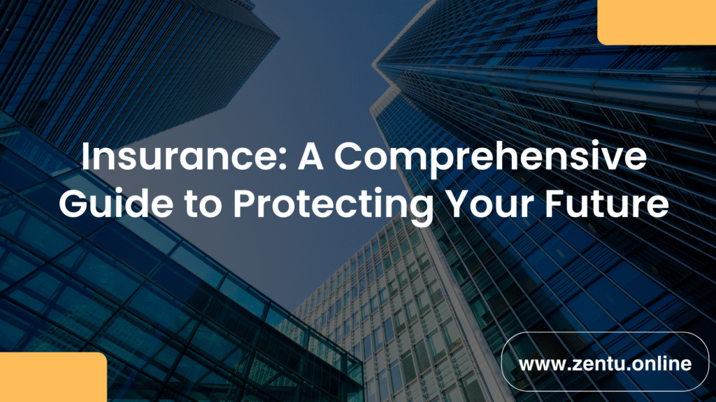 Understanding Insurance: A Comprehensive Guide to Protecting Your Future