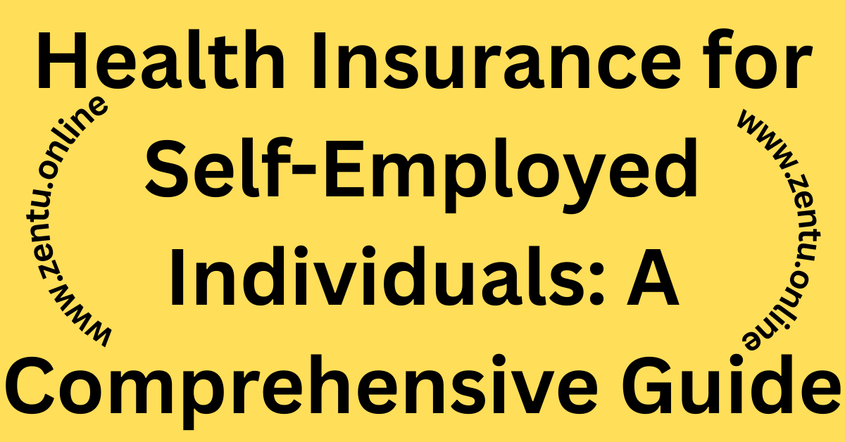 Health Insurance for Self-Employed Individuals: A Comprehensive Guide