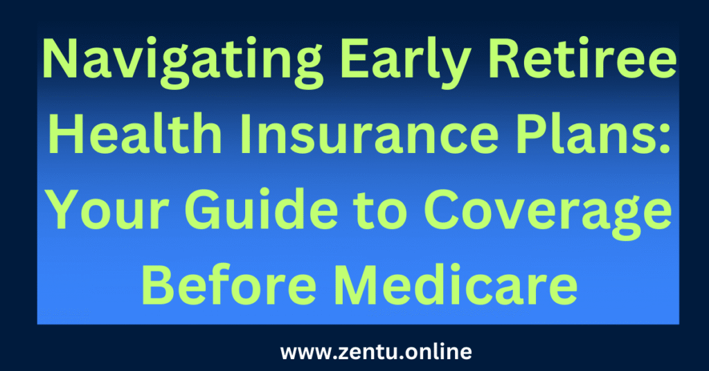 Navigating Early Retiree Health Insurance Plans: Your Guide to Coverage Before Medicare Navigating Early Retiree Health Insurance Plans: Your Guide to Coverage Before Medicare