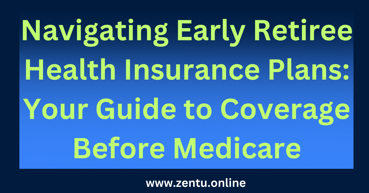 Navigating Early Retiree Health Insurance Plans: Your Guide to Coverage Before Medicare