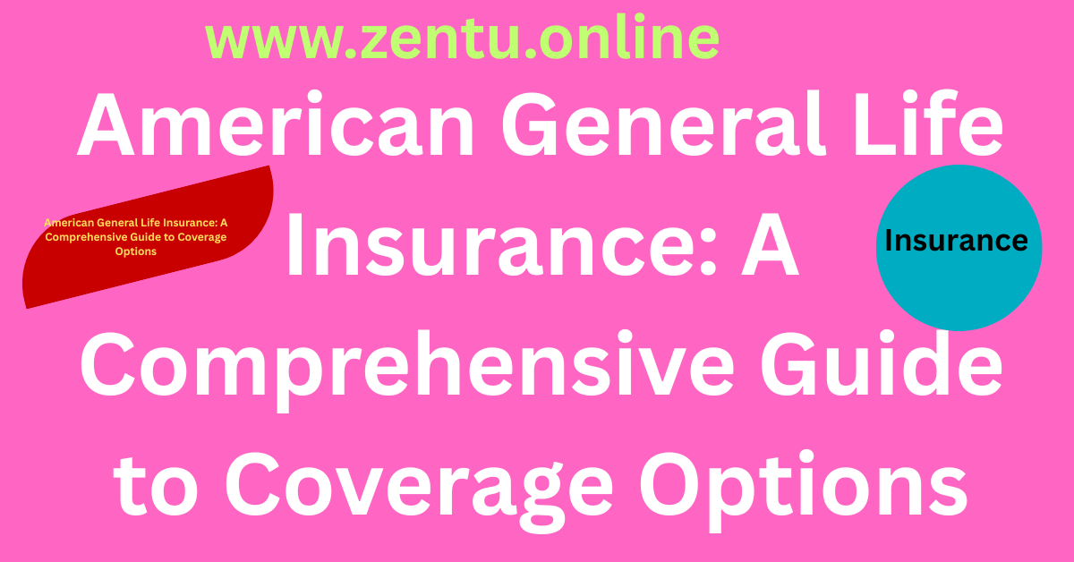 American General Life Insurance: A Comprehensive Guide to Coverage Options