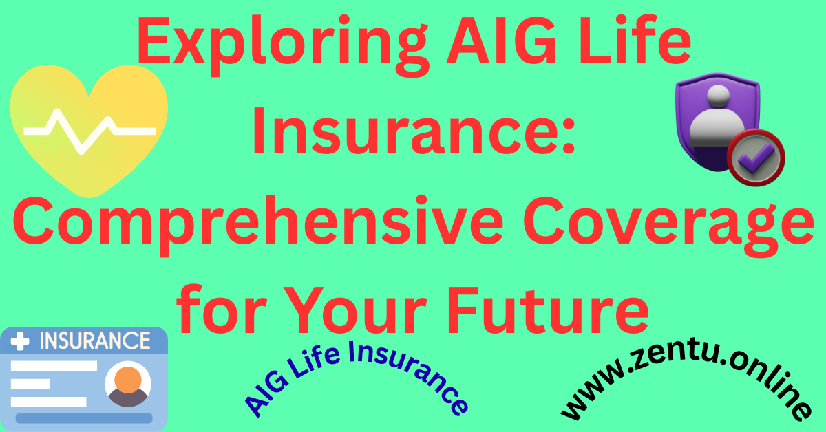 Exploring AIG Life Insurance: Comprehensive Coverage for Your Future