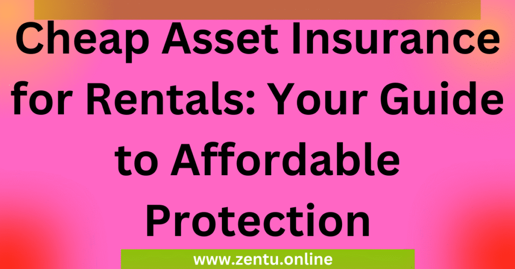 Cheap Asset Insurance for Rentals: Your Guide to Affordable Protection Cheap Asset Insurance for Rentals: Your Guide to Affordable Protection
