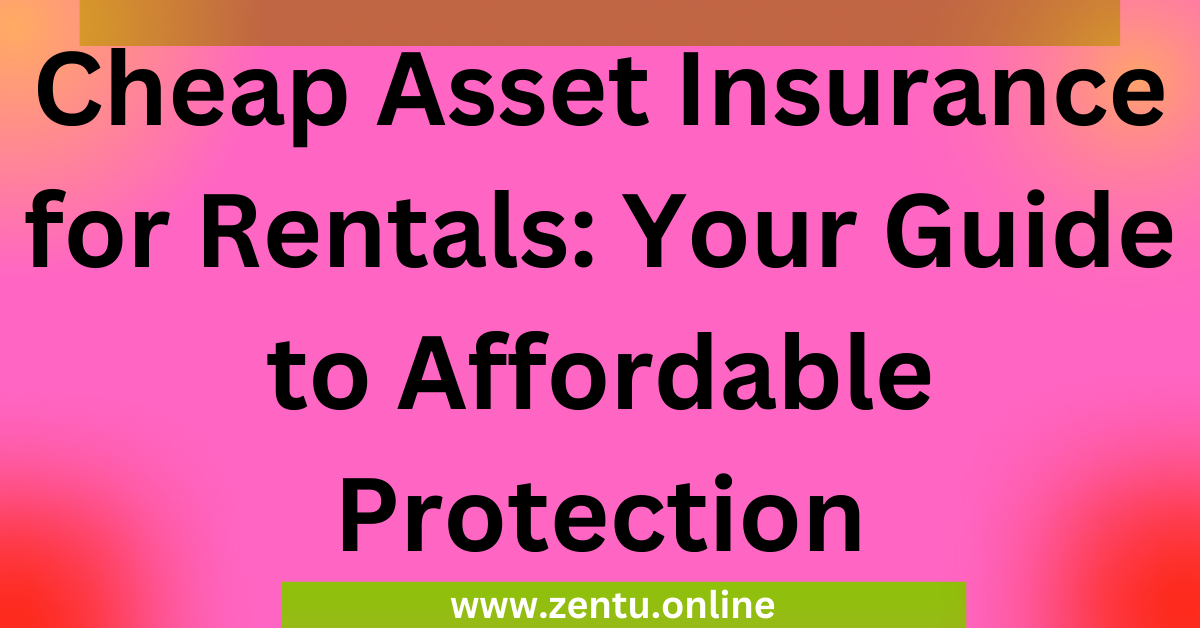 Cheap Asset Insurance for Rentals: Your Guide to Affordable Protection