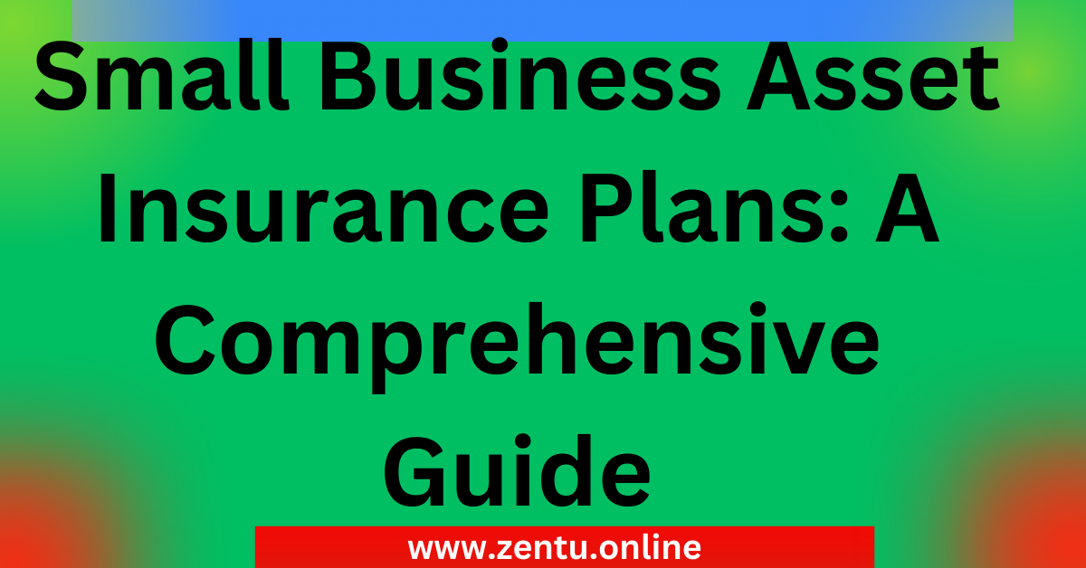 Small Business Asset Insurance Plans: A Comprehensive Guide