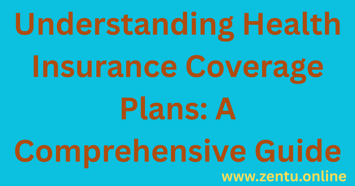 Understanding Health Insurance Coverage Plans: A Comprehensive Guide
