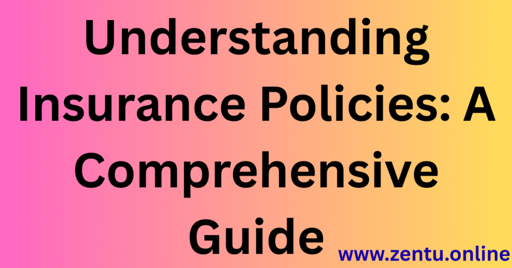 Understanding Insurance Policies: A Comprehensive Guide Understanding Insurance Policies: A Comprehensive Guide