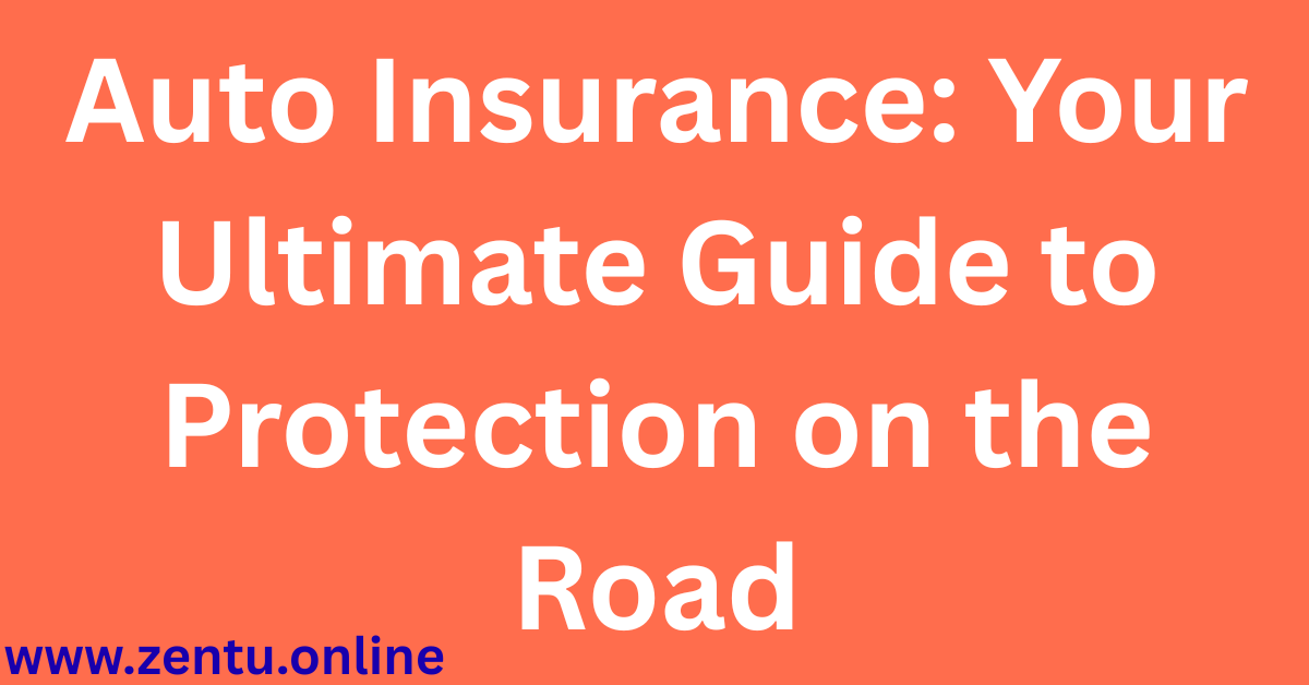 Auto Insurance: Your Ultimate Guide to Protection on the Road