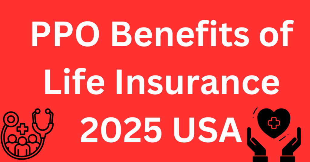 PPO Benefits of Life Insurance 2025 USA